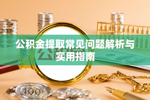 建宁公积金提取常见问题解析与实用指南